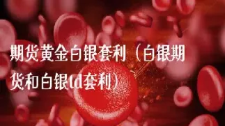 期货黄金和白银(期货黄金和白银的关系)_https://cj.meihuadianqi.com_期货财经_第1张