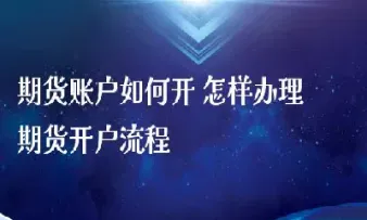 期货期货如何开户(期货期货开户要什么条件开户要什么条件)_https://cj.meihuadianqi.com_财经分析_第1张