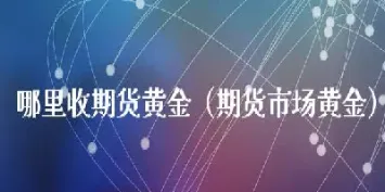 黄金期货哪家好(黄金期货平台排行榜)_https://cj.meihuadianqi.com_财经行情_第1张