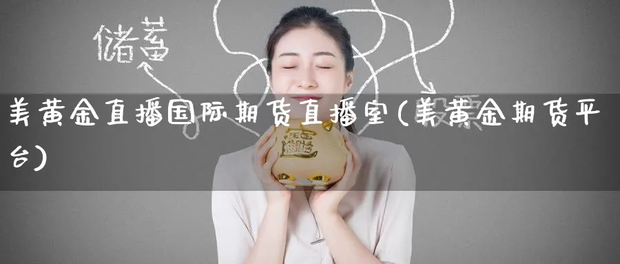 美黄金直播国际期货直播室(美黄金期货平台)_期货财经_第1张_期货财经直播间 美黄金直播国际期货直播室(美黄金期货平台)_https://cj.meihuadianqi.com_期货财经_第1张