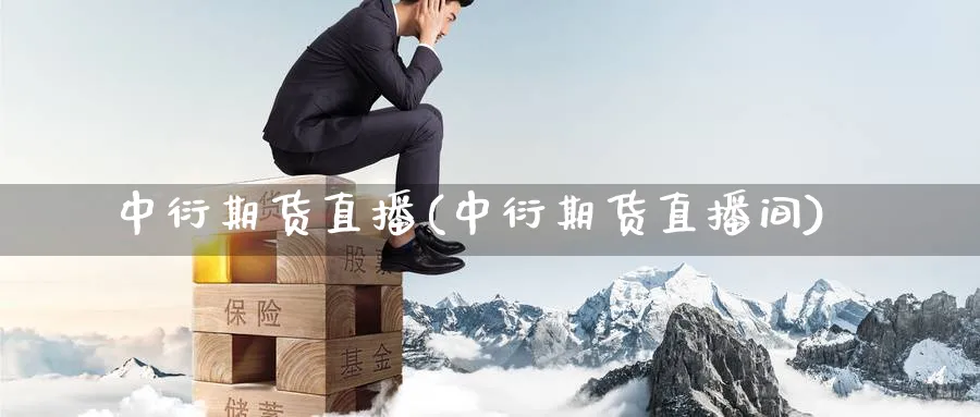 中衍期货直播(中衍期货直播间)_期货财经_第1张_期货财经直播间 中衍期货直播(中衍期货直播间)_https://cj.meihuadianqi.com_期货财经_第1张