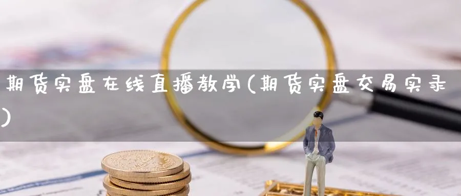 期货实盘在线直播教学(期货实盘交易实录)_财经行情_第1张_期货财经直播间 期货实盘在线直播教学(期货实盘交易实录)_https://cj.meihuadianqi.com_财经行情_第1张