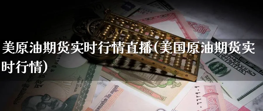 美原油期货实时行情直播(美国原油期货实时行情)_财经分析_第1张_期货财经直播间 美原油期货实时行情直播(美国原油期货实时行情)_https://cj.meihuadianqi.com_财经分析_第1张