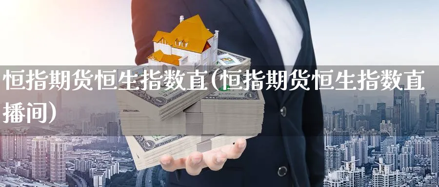 恒指期货恒生指数直(恒指期货恒生指数直播间)_财经行情_第1张_期货财经直播间 恒指期货恒生指数直(恒指期货恒生指数直播间)_https://cj.meihuadianqi.com_财经行情_第1张