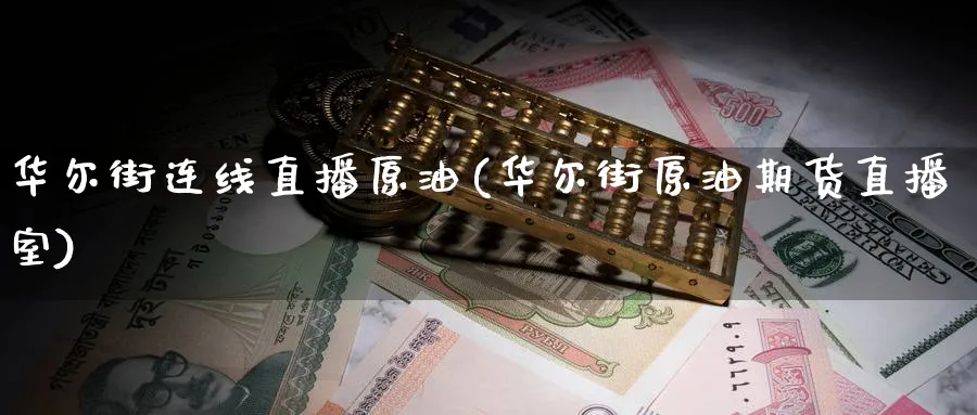 华尔街连线直播原油(华尔街原油期货直播室)_https://cj.meihuadianqi.com_期货财经_第1张