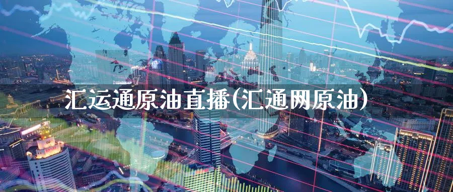 汇运通原油直播(汇通网原油)_财经直播_第1张_期货财经直播间 汇运通原油直播(汇通网原油)_https://cj.meihuadianqi.com_财经直播_第1张