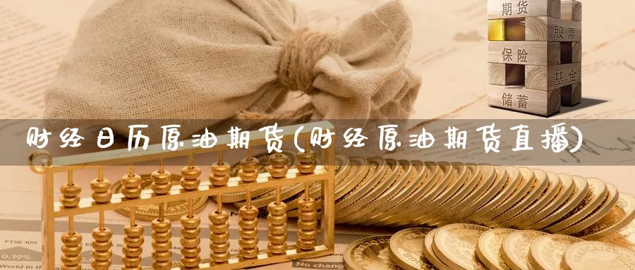 财经日历原油期货(财经原油期货直播)_https://cj.meihuadianqi.com_财经分析_第1张