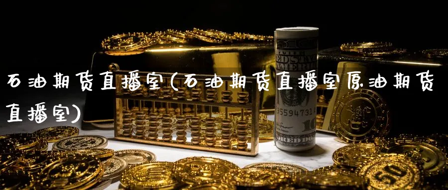 石油期货直播室(石油期货直播室原油期货直播室)_财经直播_第1张_期货财经直播间 石油期货直播室(石油期货直播室原油期货直播室)_https://cj.meihuadianqi.com_财经直播_第1张