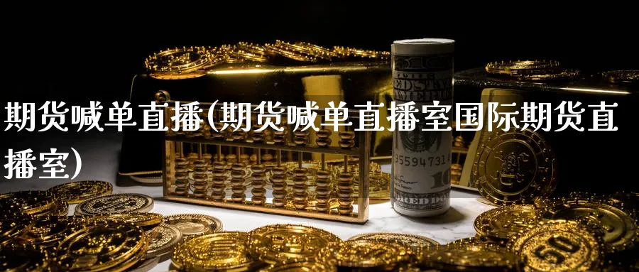 期货喊单直播(期货喊单直播室国际期货直播室)_财经分析_第1张_期货财经直播间 期货喊单直播(期货喊单直播室国际期货直播室)_https://cj.meihuadianqi.com_财经分析_第1张