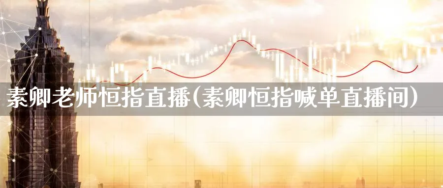 素卿老师恒指直播(素卿恒指喊单直播间)_期货财经_第1张_期货财经直播间 素卿老师恒指直播(素卿恒指喊单直播间)_https://cj.meihuadianqi.com_期货财经_第1张