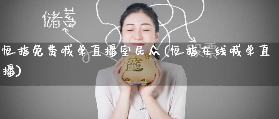 恒指免费喊单直播室民众(恒指在线喊单直播)_https://cj.meihuadianqi.com_期货财经_第1张