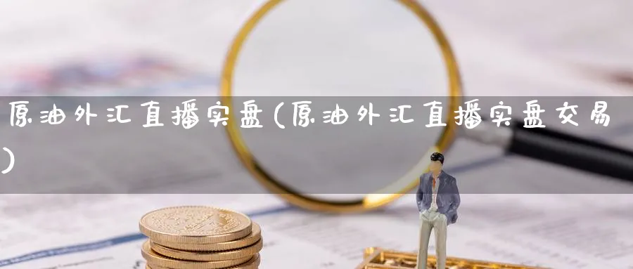原油外汇直播实盘(原油外汇直播实盘交易)_期货财经_第1张_期货财经直播间 原油外汇直播实盘(原油外汇直播实盘交易)_https://cj.meihuadianqi.com_期货财经_第1张