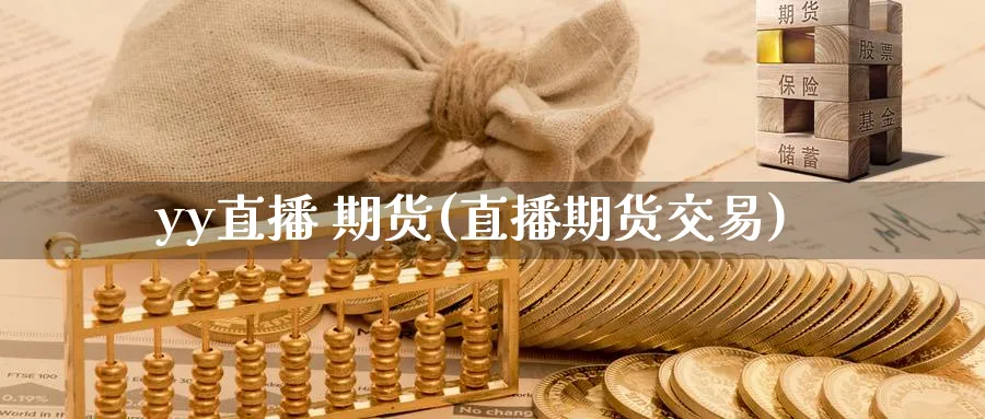 yy直播 期货(直播期货交易)_财经分析_第1张_期货财经直播间 yy直播 期货(直播期货交易)_https://cj.meihuadianqi.com_财经分析_第1张