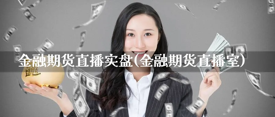 金融期货直播实盘(金融期货直播室)_财经分析_第1张_期货财经直播间 金融期货直播实盘(金融期货直播室)_https://cj.meihuadianqi.com_财经分析_第1张