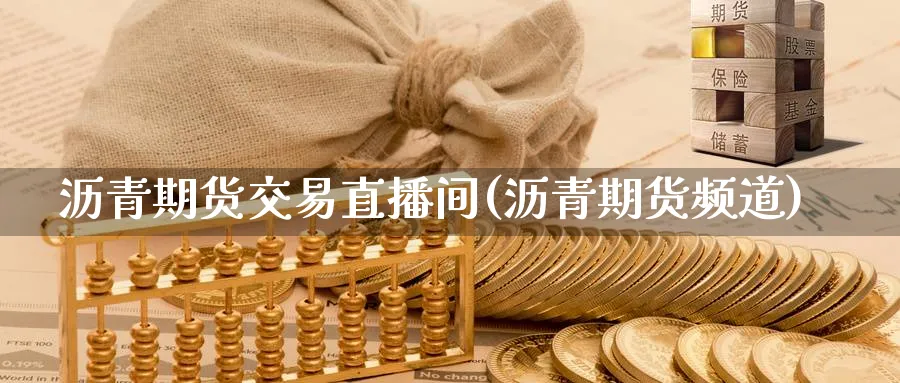 沥青期货交易直播间(沥青期货频道)_https://cj.meihuadianqi.com_期货财经_第1张