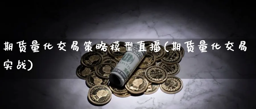 期货量化交易策略模型直播(期货量化交易实战)_https://cj.meihuadianqi.com_财经直播_第1张