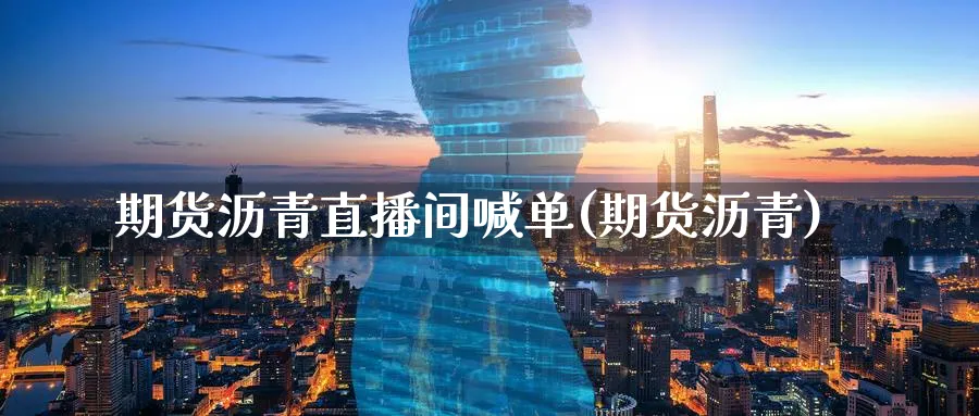 期货沥青直播间喊单(期货沥青)_https://cj.meihuadianqi.com_财经分析_第1张