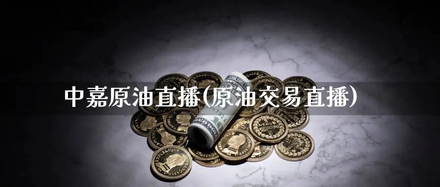 中嘉原油直播(原油交易直播)_期货财经_第1张_期货财经直播间 中嘉原油直播(原油交易直播)_https://cj.meihuadianqi.com_期货财经_第1张
