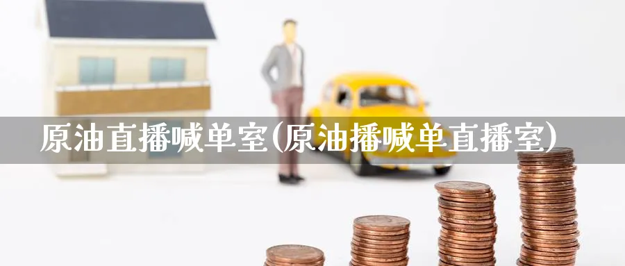 原油直播喊单室(原油播喊单直播室)_https://cj.meihuadianqi.com_期货财经_第1张