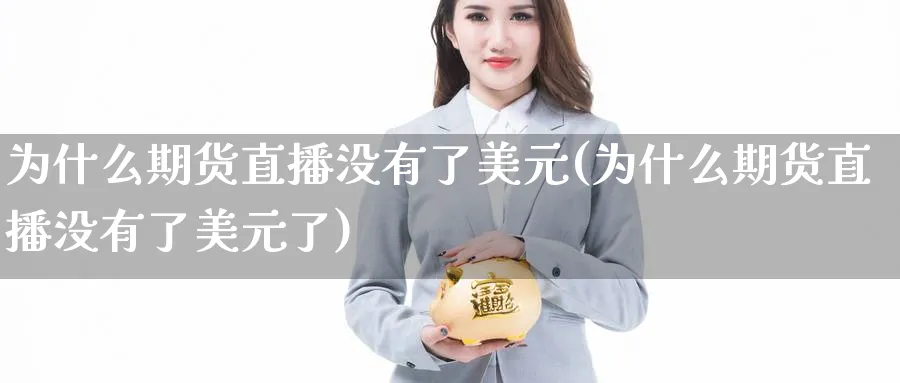 为什么期货直播没有了美元(为什么期货直播没有了美元了)_https://cj.meihuadianqi.com_财经行情_第1张
