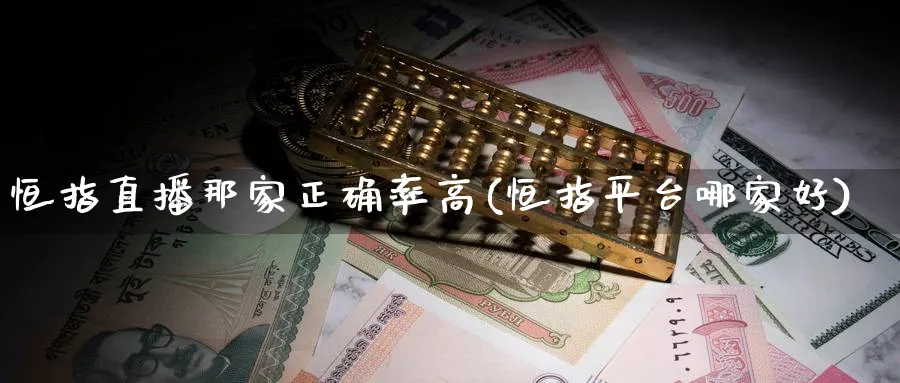 恒指直播那家正确率高(恒指平台哪家好)_https://cj.meihuadianqi.com_财经分析_第1张