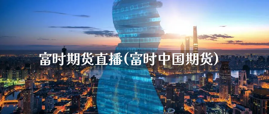 富时期货直播(富时中国期货)_期货财经_第1张_期货财经直播间 富时期货直播(富时中国期货)_https://cj.meihuadianqi.com_期货财经_第1张