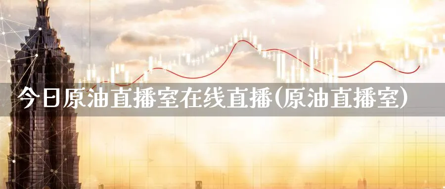 今日原油直播室在线直播(原油直播室)_期货财经_第1张_期货财经直播间 今日原油直播室在线直播(原油直播室)_https://cj.meihuadianqi.com_期货财经_第1张