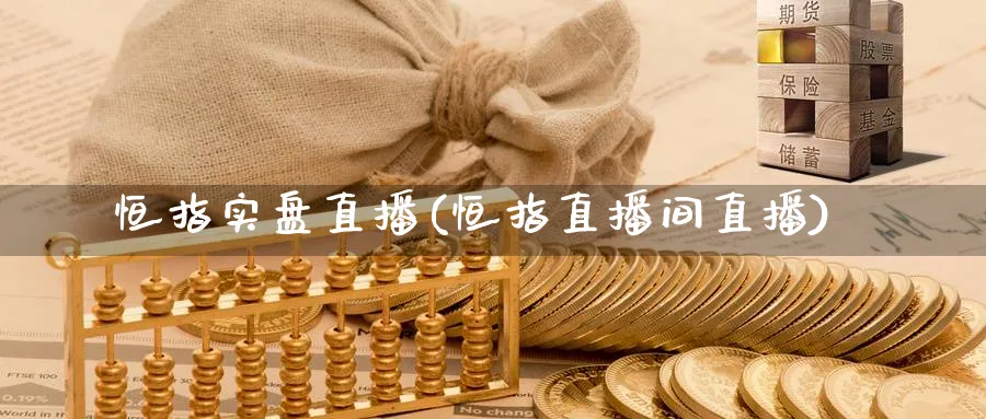 恒指实盘直播(恒指直播间直播)_财经直播_第1张_期货财经直播间 恒指实盘直播(恒指直播间直播)_https://cj.meihuadianqi.com_财经直播_第1张