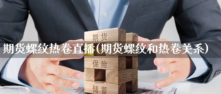 期货螺纹热卷直播(期货螺纹和热卷关系)_期货财经_第1张_期货财经直播间 期货螺纹热卷直播(期货螺纹和热卷关系)_https://cj.meihuadianqi.com_期货财经_第1张