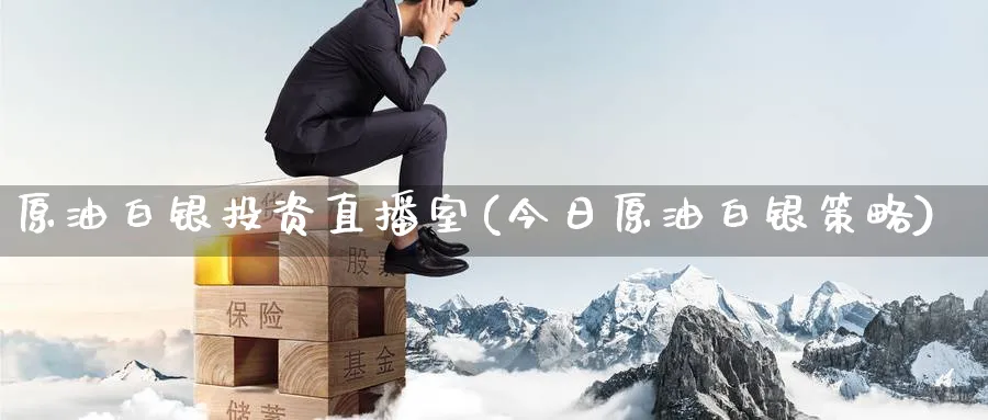 原油白银投资直播室(今日原油白银策略)_财经分析_第1张_期货财经直播间 原油白银投资直播室(今日原油白银策略)_https://cj.meihuadianqi.com_财经分析_第1张