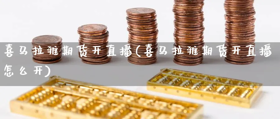 喜马拉雅期货开直播(喜马拉雅期货开直播怎么开)_https://cj.meihuadianqi.com_期货财经_第1张