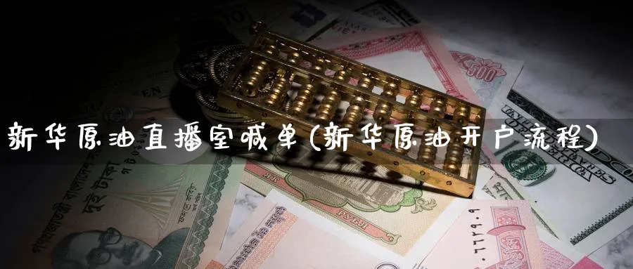 新华原油直播室喊单(新华原油开户流程)_期货财经_第1张_期货财经直播间 新华原油直播室喊单(新华原油开户流程)_https://cj.meihuadianqi.com_期货财经_第1张