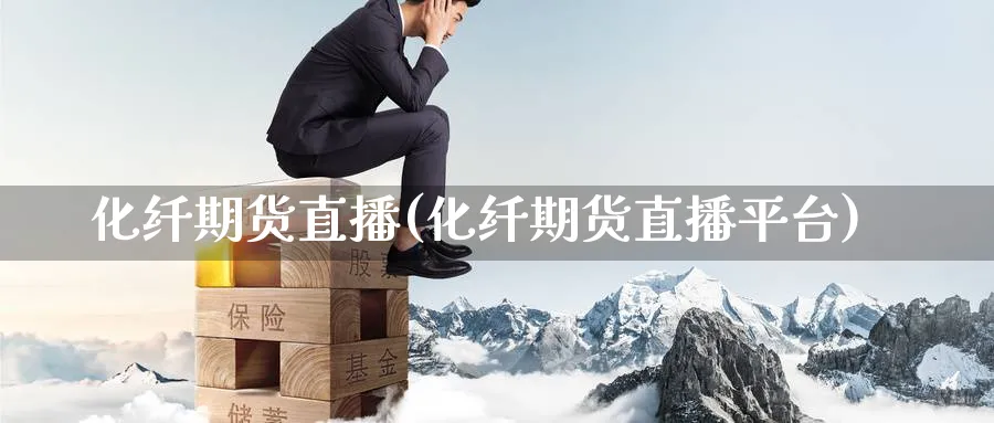 化纤期货直播(化纤期货直播平台)_https://cj.meihuadianqi.com_期货财经_第1张
