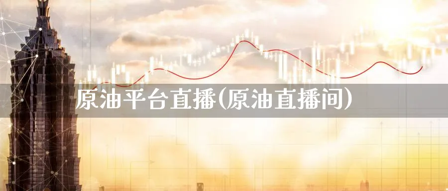 原油平台直播(原油直播间)_财经直播_第1张_期货财经直播间 原油平台直播(原油直播间)_https://cj.meihuadianqi.com_财经直播_第1张