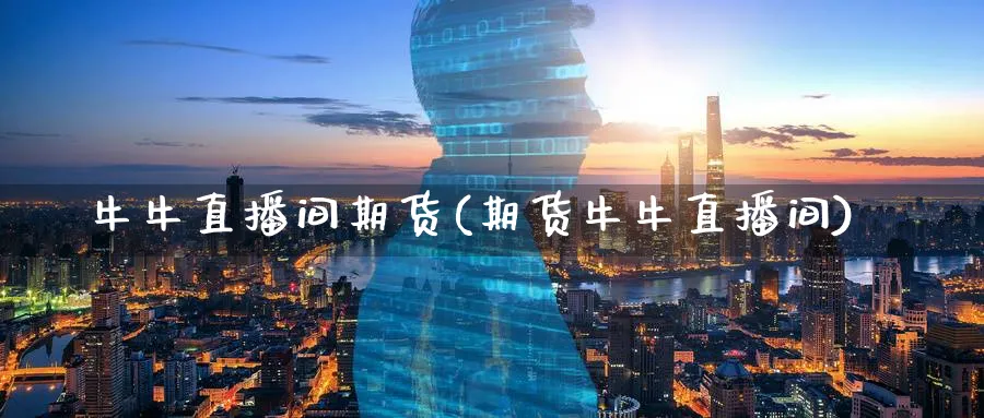 牛牛直播间期货(期货牛牛直播间)_财经行情_第1张_期货财经直播间 牛牛直播间期货(期货牛牛直播间)_https://cj.meihuadianqi.com_财经行情_第1张