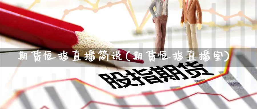 期货恒指直播简说(期货恒指直播室)_财经行情_第1张_期货财经直播间 期货恒指直播简说(期货恒指直播室)_https://cj.meihuadianqi.com_财经行情_第1张