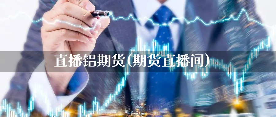 直播铝期货(期货直播间)_期货财经_第1张_期货财经直播间 直播铝期货(期货直播间)_https://cj.meihuadianqi.com_期货财经_第1张