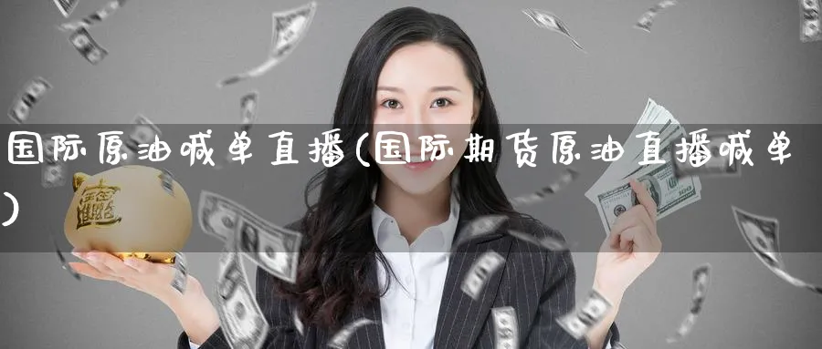 国际原油喊单直播(国际期货原油直播喊单)_财经直播_第1张_期货财经直播间 国际原油喊单直播(国际期货原油直播喊单)_https://cj.meihuadianqi.com_财经直播_第1张