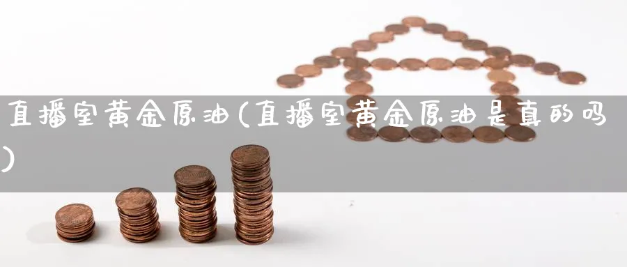 直播室黄金原油(直播室黄金原油是真的吗)_财经分析_第1张_期货财经直播间 直播室黄金原油(直播室黄金原油是真的吗)_https://cj.meihuadianqi.com_财经分析_第1张