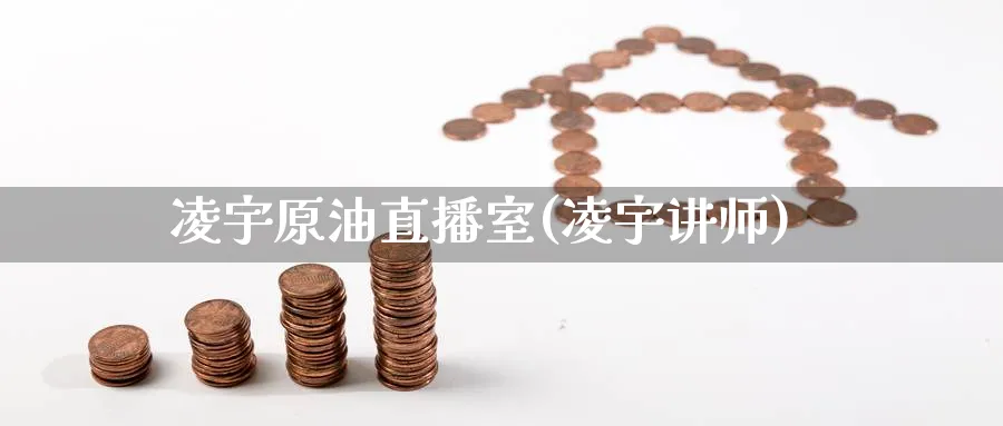 凌宇原油直播室(凌宇讲师)_财经分析_第1张_期货财经直播间 凌宇原油直播室(凌宇讲师)_https://cj.meihuadianqi.com_财经分析_第1张