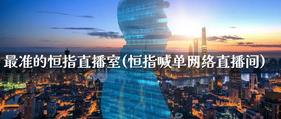 最准的恒指直播室(恒指喊单网络直播间)_财经行情_第1张_期货财经直播间 最准的恒指直播室(恒指喊单网络直播间)_https://cj.meihuadianqi.com_财经行情_第1张