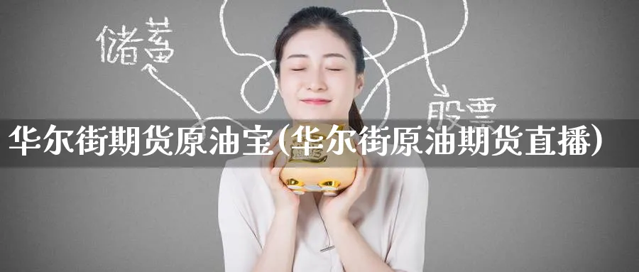 华尔街期货原油宝(华尔街原油期货直播)_https://cj.meihuadianqi.com_期货财经_第1张