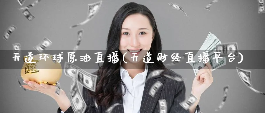 天道环球原油直播(天道财经直播平台)_财经行情_第1张_期货财经直播间 天道环球原油直播(天道财经直播平台)_https://cj.meihuadianqi.com_财经行情_第1张