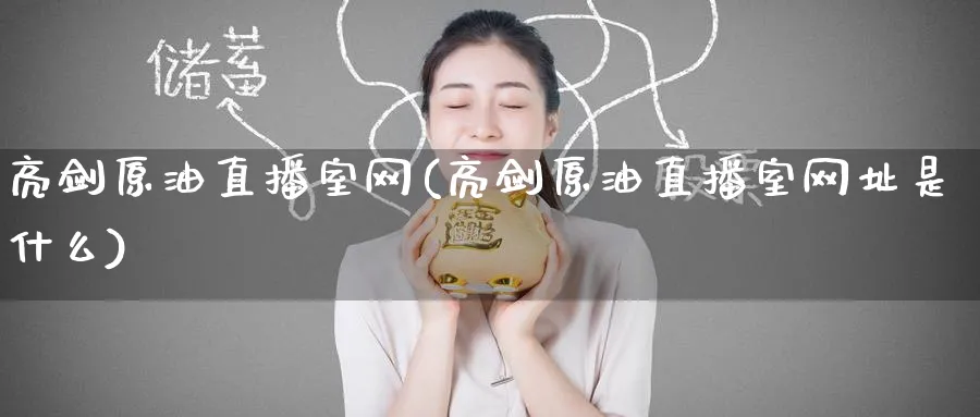 亮剑原油直播室网(亮剑原油直播室网址是什么)_财经分析_第1张_期货财经直播间 亮剑原油直播室网(亮剑原油直播室网址是什么)_https://cj.meihuadianqi.com_财经分析_第1张