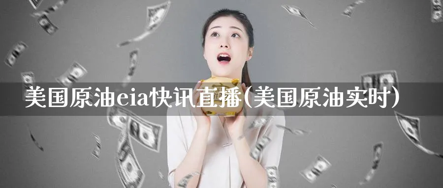 美国原油eia快讯直播(美国原油实时)_https://cj.meihuadianqi.com_财经行情_第1张
