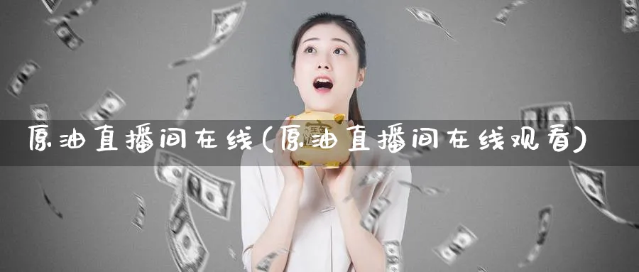 原油直播间在线(原油直播间在线观看)_期货财经_第1张_期货财经直播间 原油直播间在线(原油直播间在线观看)_https://cj.meihuadianqi.com_期货财经_第1张