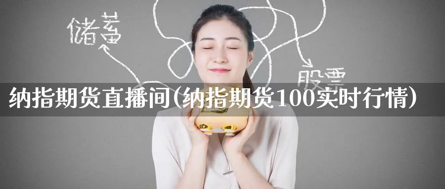 纳指期货直播间(纳指期货100实时行情)_https://cj.meihuadianqi.com_财经行情_第1张