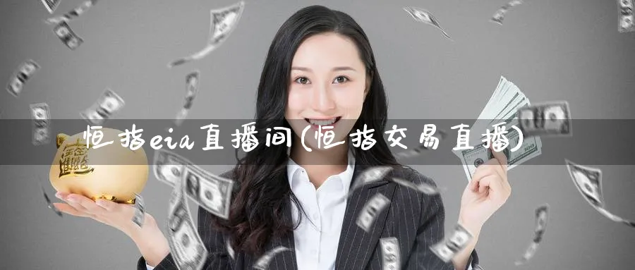 恒指eia直播间(恒指交易直播)_财经行情_第1张_期货财经直播间 恒指eia直播间(恒指交易直播)_https://cj.meihuadianqi.com_财经行情_第1张
