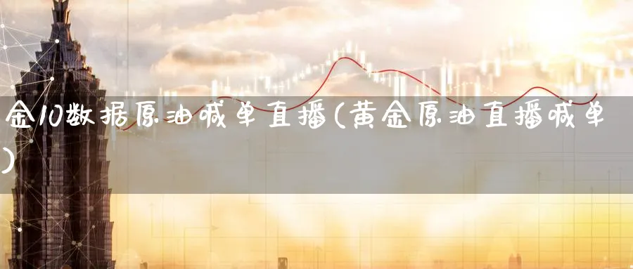 金10数据原油喊单直播(黄金原油直播喊单)_财经分析_第1张_期货财经直播间 金10数据原油喊单直播(黄金原油直播喊单)_https://cj.meihuadianqi.com_财经分析_第1张