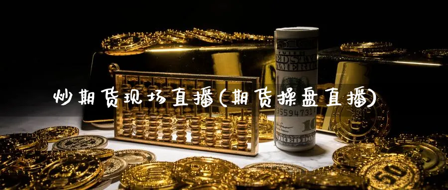 炒期货现场直播(期货操盘直播)_期货财经_第1张_期货财经直播间 炒期货现场直播(期货操盘直播)_https://cj.meihuadianqi.com_期货财经_第1张